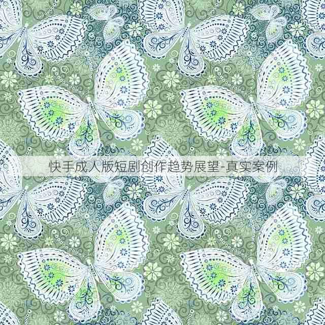 快手成人版短剧创作趋势展望-真实案例