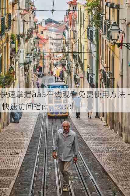 快速掌握aaa在线观看免费使用方法 - 快速访问指南，aaal