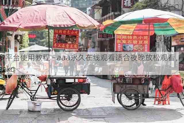 多平台使用教程 - aaa永久在线观看适合夜晚放松观看，aaakq