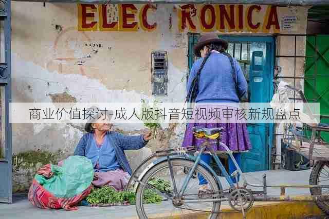 商业价值探讨-成人版抖音短视频审核新规盘点