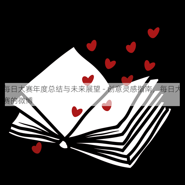 每日大赛年度总结与未来展望 - 创意灵感指南，每日大赛的微博