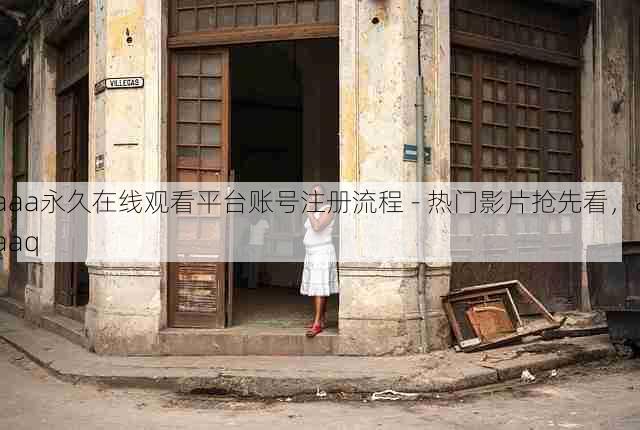 aaa永久在线观看平台账号注册流程 - 热门影片抢先看，aaaq