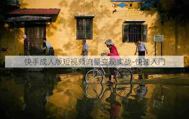 快手成人版短视频流量变现实战-快速入门